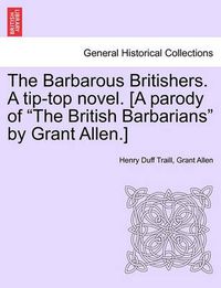 Cover image for The Barbarous Britishers. a Tip-Top Novel. [A Parody of  The British Barbarians  by Grant Allen.]