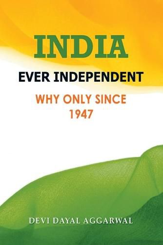 Cover image for India Ever Independent: Why Only from 1947