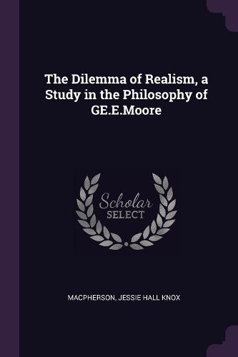 Cover image for The Dilemma of Realism, a Study in the Philosophy of GE.E.Moore