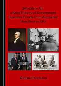 Cover image for Swindlers All, a Brief History of Government Business Frauds from Alexander Hamilton to AIG