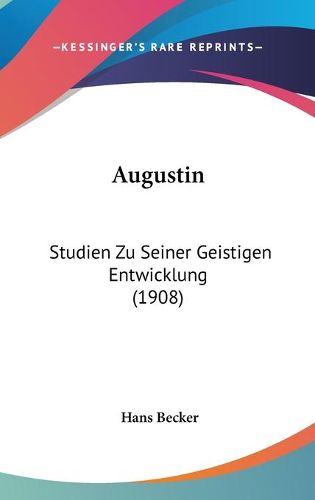 Cover image for Augustin: Studien Zu Seiner Geistigen Entwicklung (1908)