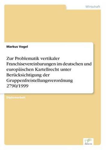 Cover image for Zur Problematik vertikaler Franchisevereinbarungen im deutschen und europaischen Kartellrecht unter Berucksichtigung der Gruppenfreistellungsverordnung 2790/1999