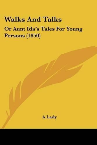 Cover image for Walks and Talks: Or Aunt Ida's Tales for Young Persons (1850)