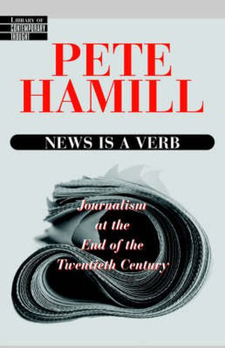News is a Verb: Journalism at the End of the Twentieth Century