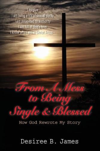 Cover image for From A Mess to Being Single & Blessed: How God Rewrote My Story