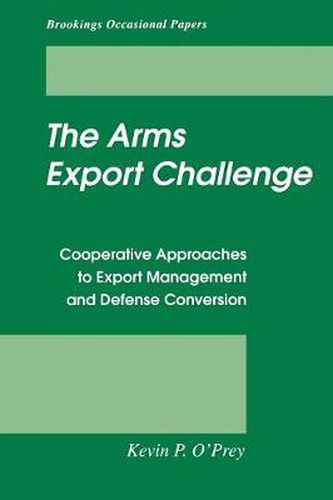 Cover image for The Arms Export Challenge: Cooperative Approaches to Export Management and Defense Conversion