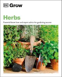 Cover image for Grow Herbs: Essential Know-how and Expert Advice for Gardening Success