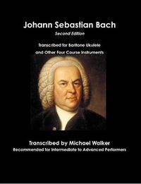 Cover image for Johann Sebastian Bach Transcribed for Baritone Ukulele and Other Four Course Instruments