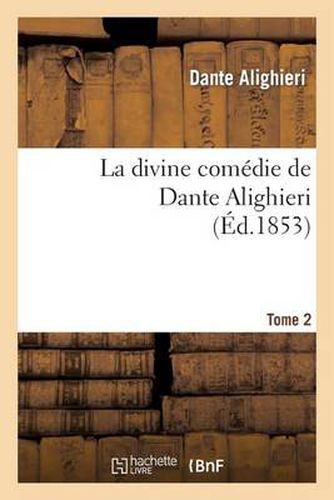 La Divine Comedie de Dante Alighieri: Traduction Nouvelle.Tome 2: , Accompagnee de Notes Et Precedee d'Un Resume Historique Et Litteraire...