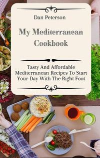 Cover image for My Mediterranean Cookbook: Tasty And Affordable Mediterranean Recipes To Start Your Day With The Right Foot