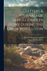 Cover image for Letters & Journals of Samuel Gridley Howe During the Greek Revolution