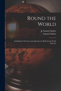 Cover image for Round the World [microform]: Including in Victoria, and a Journey by Rail Across North America