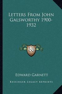 Cover image for Letters from John Galsworthy 1900-1932