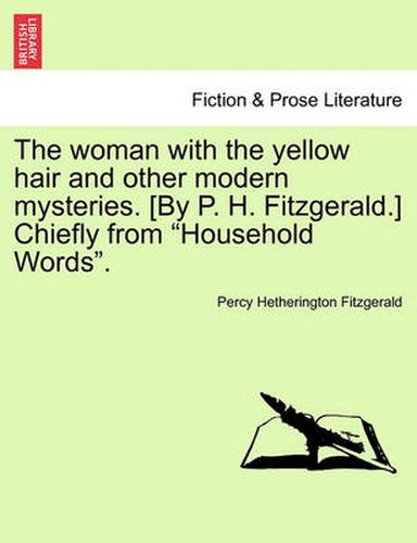 Cover image for The Woman with the Yellow Hair and Other Modern Mysteries. [By P. H. Fitzgerald.] Chiefly from  Household Words.