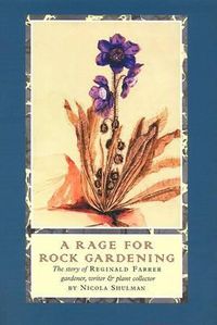 Cover image for A Rage for Rock Gardening: The Story of Reginald Farrer, Gardener, Writer & Plant Collector