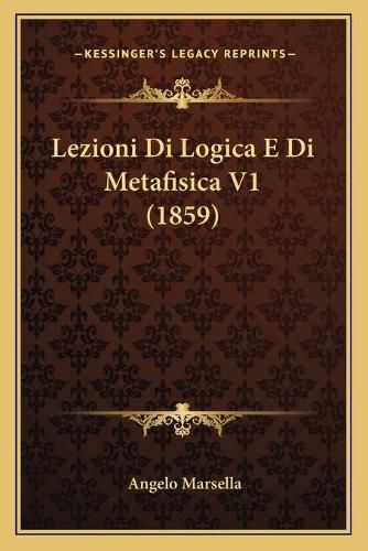 Cover image for Lezioni Di Logica E Di Metafisica V1 (1859)