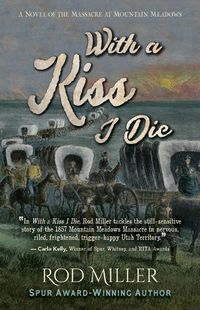 Cover image for With a Kiss I Die: A Novel of the Massacre at Mountain Meadows