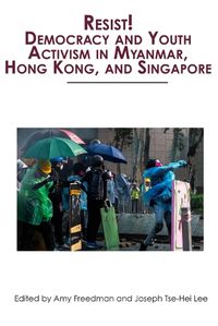 Cover image for Resist! Democracy and Youth Activism in Myanmar, Hong Kong, and Singapore