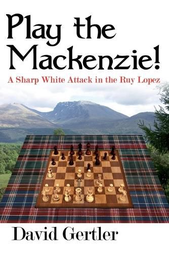 Cover image for Play the Mackenzie! - A Sharp White Attack in the Ruy Lopez