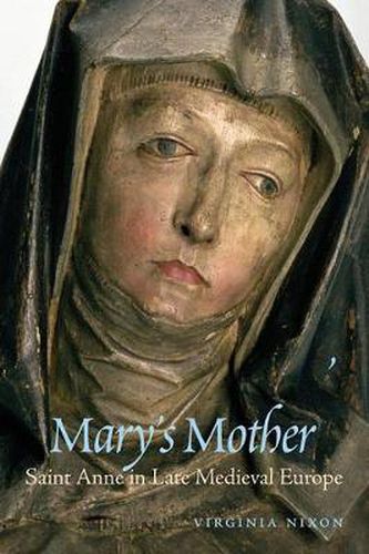 Cover image for Mary's Mother: Saint Anne in Late Medieval Europe