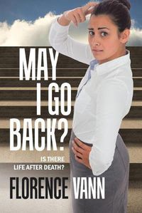 Cover image for May I Go Back?: Is There Life After Death?