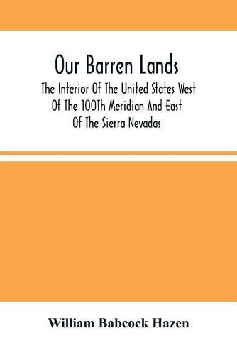 Cover image for Our Barren Lands. The Interior Of The United States West Of The 100Th Meridian And East Of The Sierra Nevadas