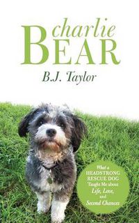 Cover image for Charlie Bear: What a Headstrong Rescue Dog Taught Me about Life, Love, and Second Chances