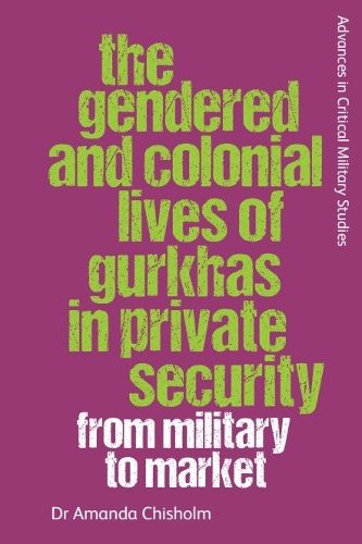 Cover image for The Gendered and Colonial Lives of Gurkhas in Private Security: From Military to Market