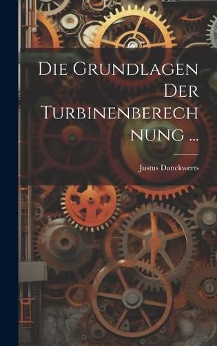 Cover image for Die Grundlagen Der Turbinenberechnung ...