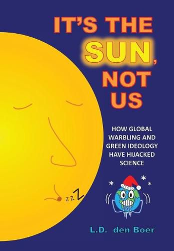 Cover image for It's The Sun, Not Us: How Global Warbling and Green Ideology have Hijacked Science