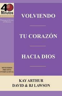 Cover image for Volviendo Tu Corazon Hacia Dios / Turning Your Heart Towards God (40 Minute Bible Studies)