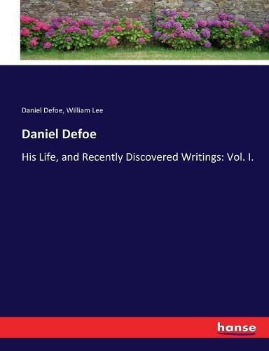 Cover image for Daniel Defoe: His Life, and Recently Discovered Writings: Vol. I.