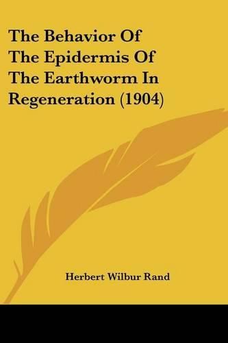 Cover image for The Behavior of the Epidermis of the Earthworm in Regeneration (1904)