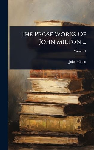 Cover image for The Prose Works Of John Milton ...
