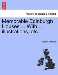 Cover image for Memorable Edinburgh Houses ... with ... Illustrations, Etc.