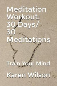 Cover image for Meditation Workout: 30 Days/ 30 Meditations: Train Your Mind