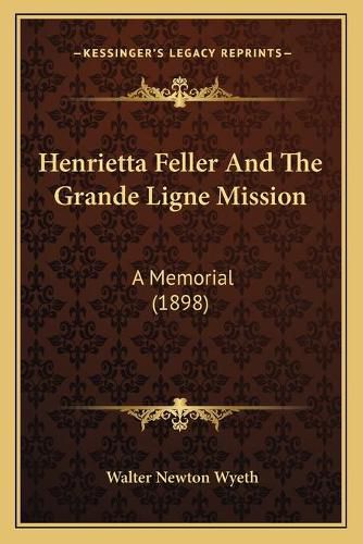 Cover image for Henrietta Feller and the Grande Ligne Mission: A Memorial (1898)