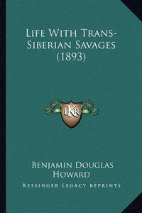 Cover image for Life with Trans-Siberian Savages (1893)