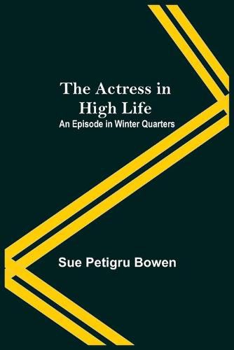 Cover image for The Actress In High Life; An Episode In Winter Quarters