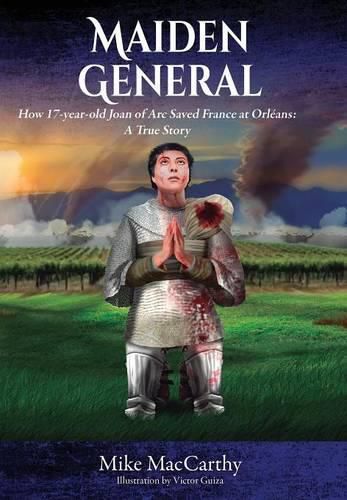 Cover image for Maiden General: How a 17-year-old Joan of Arc Saved France at Orleans: A True Story