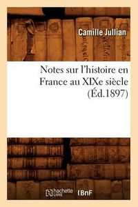 Cover image for Notes Sur l'Histoire En France Au Xixe Siecle (Ed.1897)