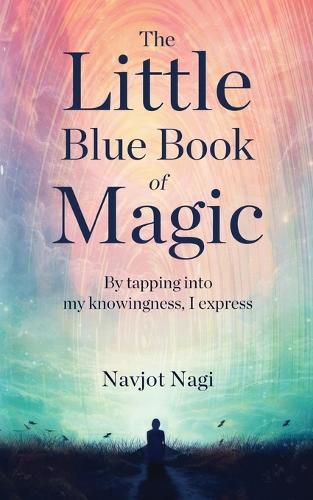 Cover image for The Little Blue Book of Magic - By tapping into my knowingness, I express