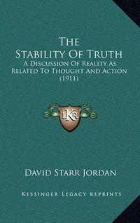 Cover image for The Stability of Truth: A Discussion of Reality as Related to Thought and Action (1911)