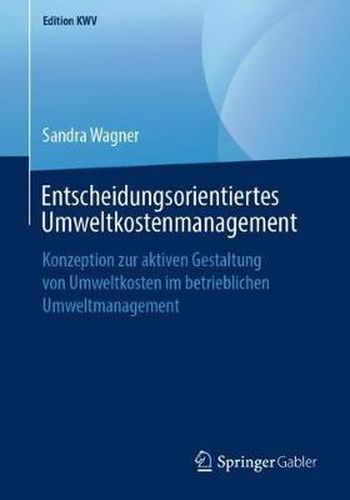 Cover image for Entscheidungsorientiertes Umweltkostenmanagement: Konzeption Zur Aktiven Gestaltung Von Umweltkosten Im Betrieblichen Umweltmanagement