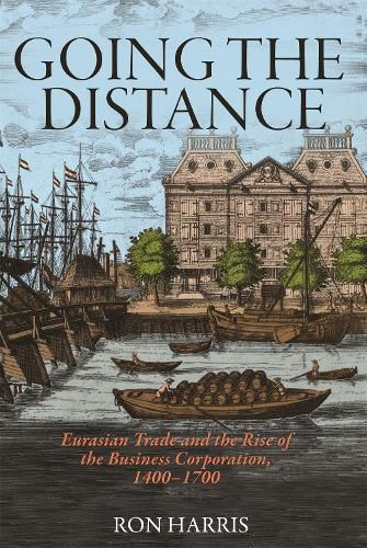 Cover image for Going the Distance: Eurasian Trade and the Rise of the Business Corporation, 1400-1700