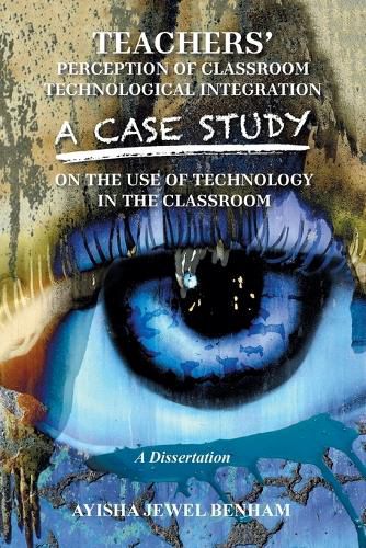 Cover image for Teachers' Perception of Classroom Technological Integration a Case Study on the Use of Technology in the Classroom