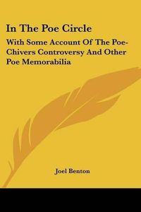 Cover image for In the Poe Circle: With Some Account of the Poe-Chivers Controversy and Other Poe Memorabilia