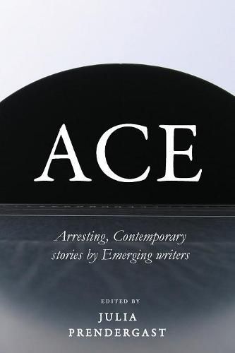 Ace: Arresting Contemporary stories from Emerging writers