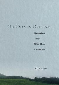 Cover image for On Uneven Ground: Miyazawa Kenji and the Making of Place in Modern Japan