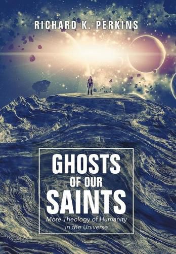 Ghosts of Our Saints: More Theology of Humanity in the Universe